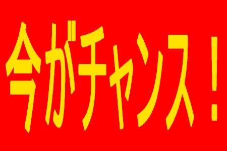 今がチャンス！